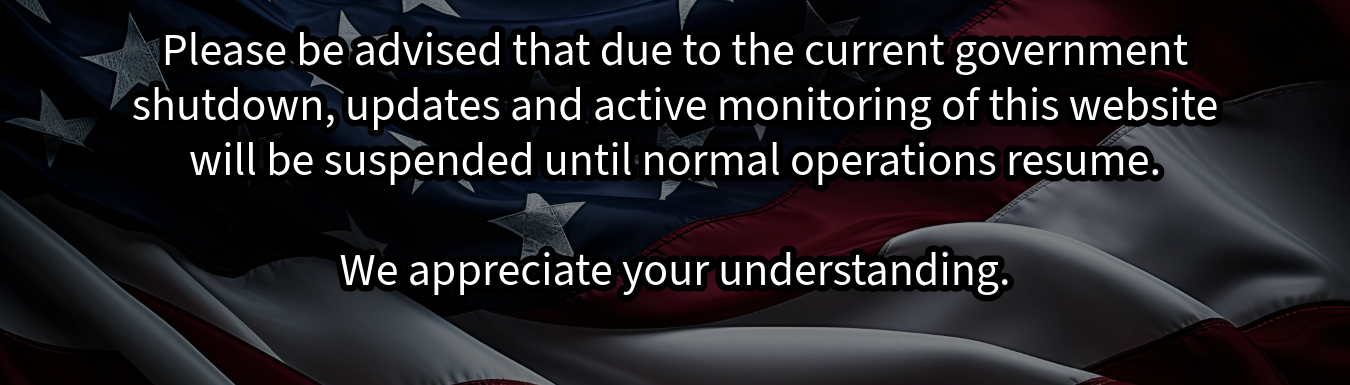 Graphic with a national ensign in the background covered be the text, "Please be advised that due to the current government shutdown, updates and active monitoring of this webpage will be suspended until normal operations resume. We appreciate your understanding." 